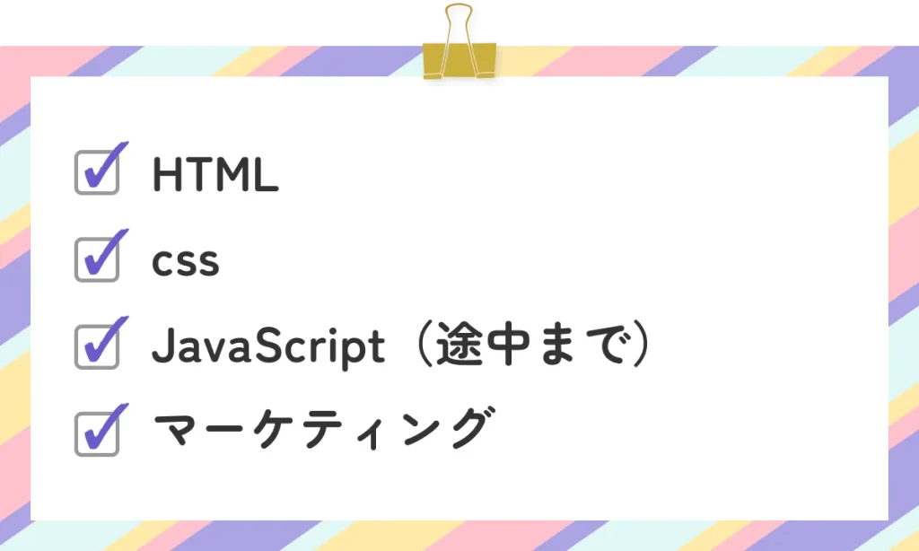 ・HTML
・css
・JavaScript（途中まで）
・マーケティング